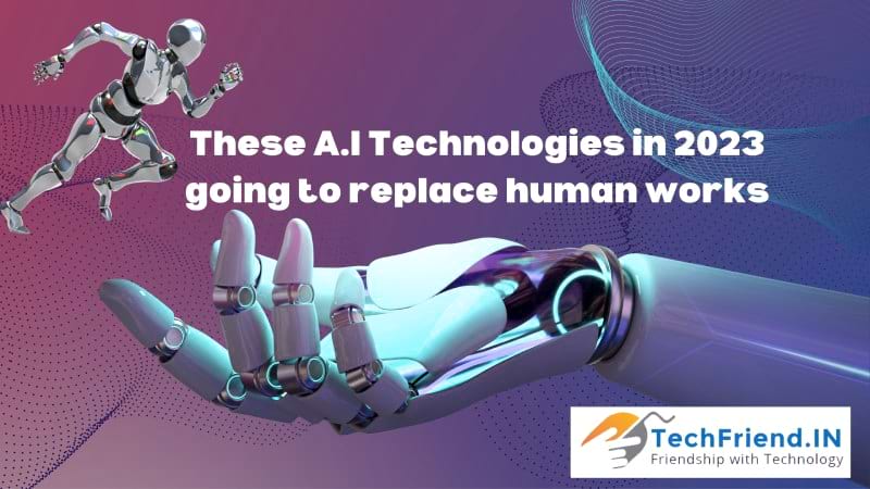 These A.I Technologies in 2023 going to replace human works These A.I Technologies in 2023 going to replace human works