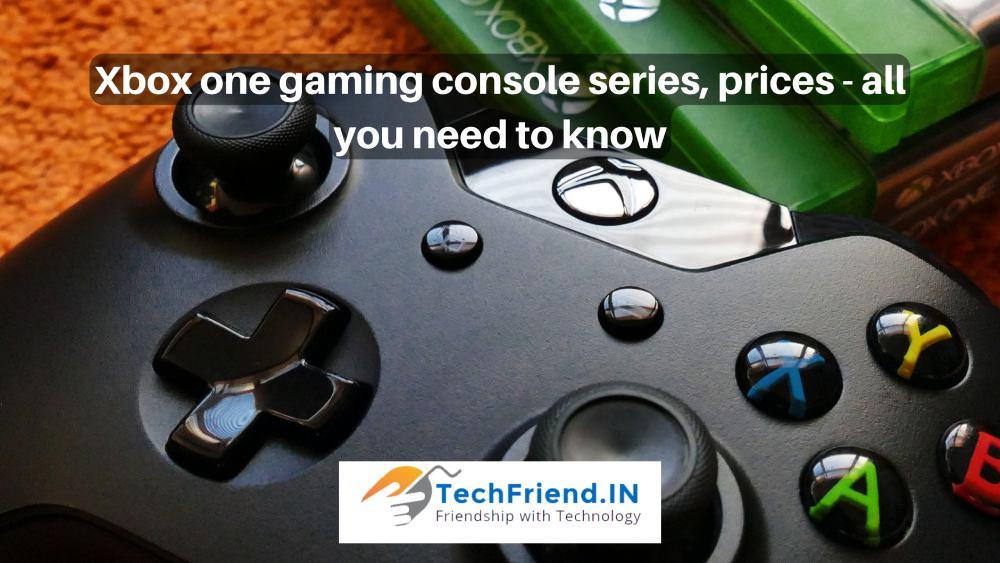 Xbox one gaming console series, prices all you need to know