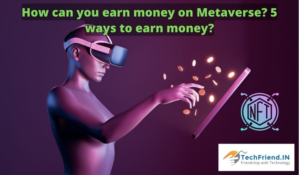 How can you earn money on Metaverse? 5 ways to earn money