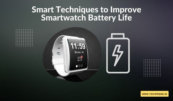 Smart Techniques to Improve Smartwatch Battery Life
